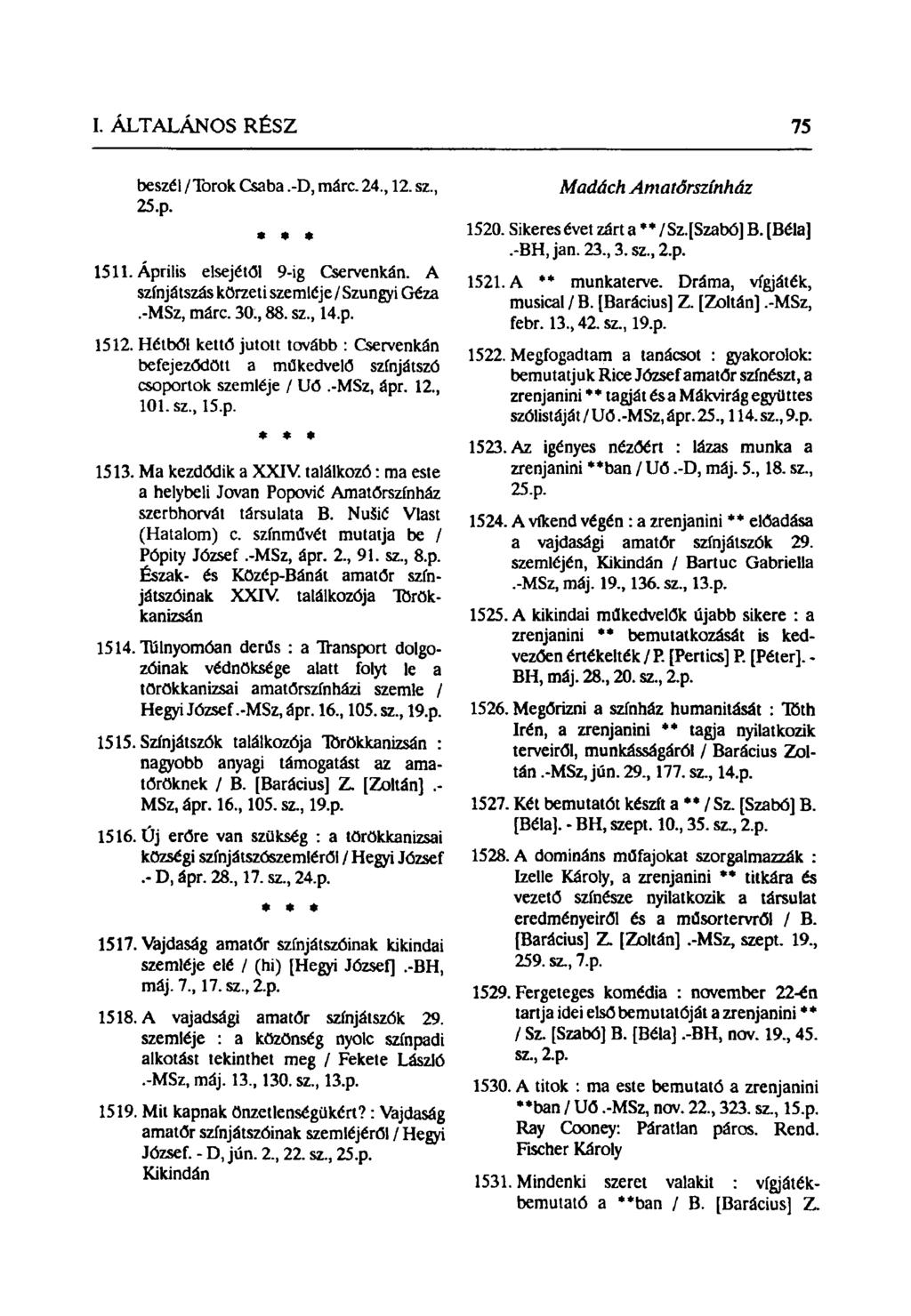 beszél /Torok Csaba.-D, márc. 24,12. sz, 25.p.» 1511. Április elsejétől 9-ig Cservenkán. A színjátszás körzeti szemléje / Szungyi Géza.-MSz, márc. 30, 88. sz, 14.p. 1512.