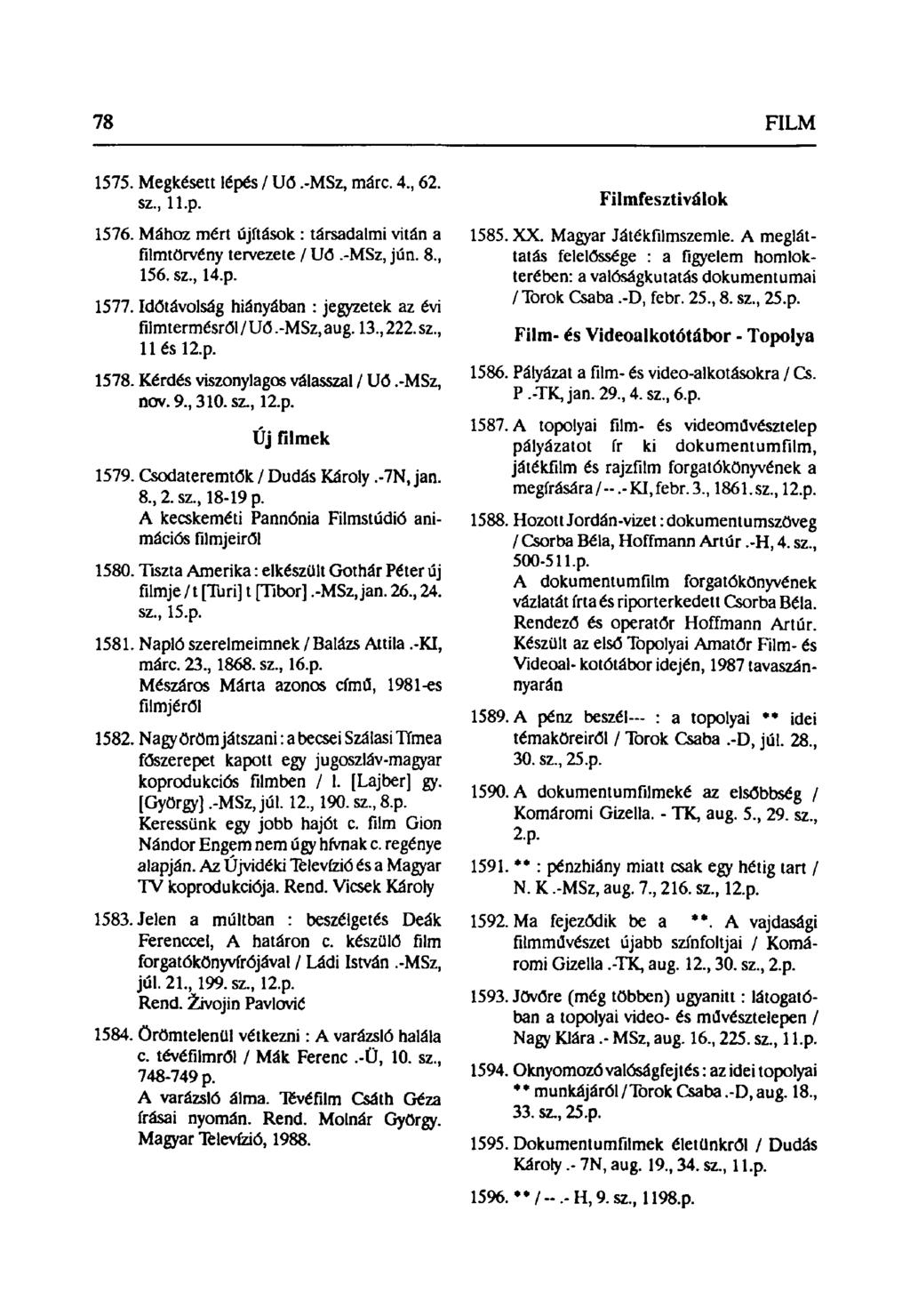 78 FILM 1575. Megkésett lépés / Uő.-MSz, márc. 4, 62. sz, ll.p. 1576. Mához mért újítások : társadalmi vitán a filmtörvény tervezete / Uö.-MSz, jún. 8, 156. sz, 14.p. 1577.