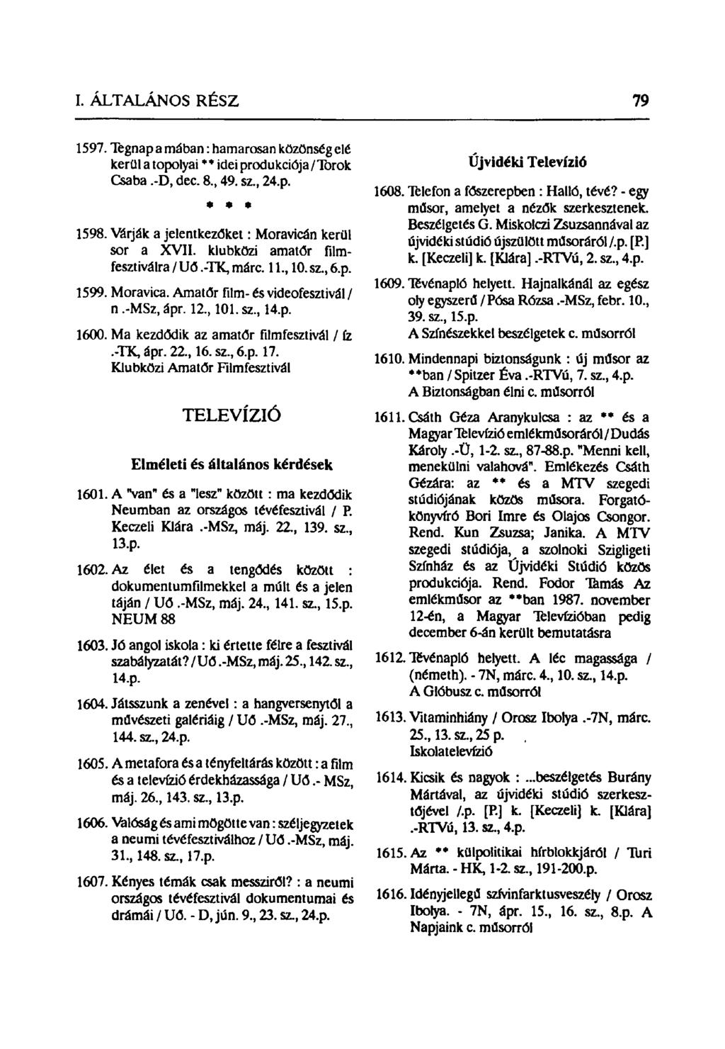 1597. Tegnap a mában: hamarosan közönségeié kerül a topolyai "idei produkciója /Torok Csaba.-D, dec. 8, 49. sz, 24.p.»» * 1598. Várják a jelentkezőket: Moravicán kerül sor a XVII.