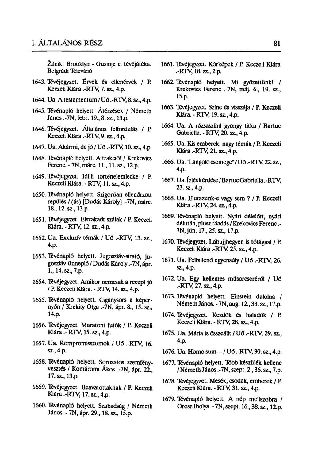 Žilnik: Brooklyn - Gusinje c. tévéjátéka. Belgrádi Televízió 1643. Tévéjegyzet. Érvek és ellenérvek / P. Keczeli Klára.-RTV, 7. sz., 4.p. 1644. Ua. A testamentum / Uő.-RTV, 8. sz, 4.p. 1645.