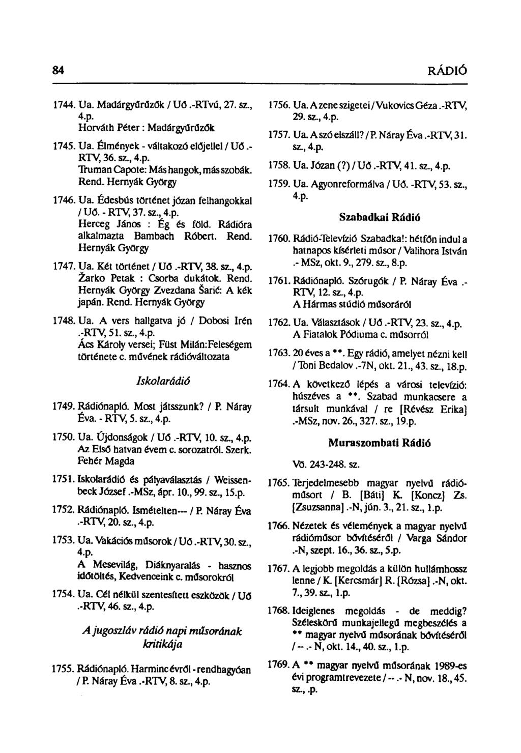 84 RÁDIÓ 1744. Ua. Madárgyűrűzök / Uő.-RTVú, 27. sz, 4.p. Horváth Péter: Madárgyűrűzők 1745. Ua. Élmények - váltakozó előjellel / Uő.- RTV, 36. sz, 4.p. Truman Capote: Más hangok, más szobák. Rend.