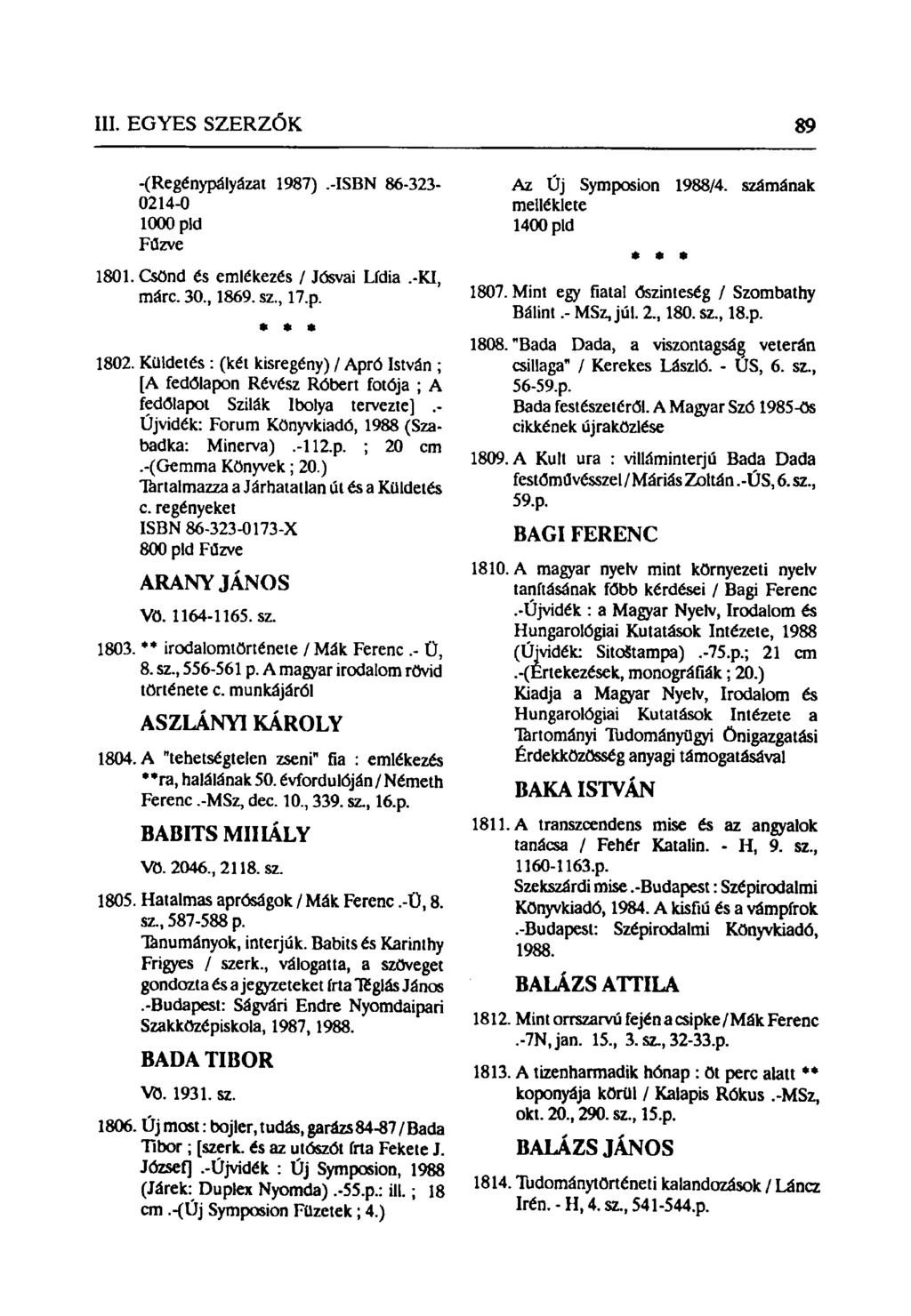 -(Regénypályázat 1987).-ISBN 86-323- 0214-0 1000 pld Fűzve 1801. Csönd és emlékezés / Jósvai Lídia.-KI, márc. 30, 1869. sz, 17.p. * * 1802.