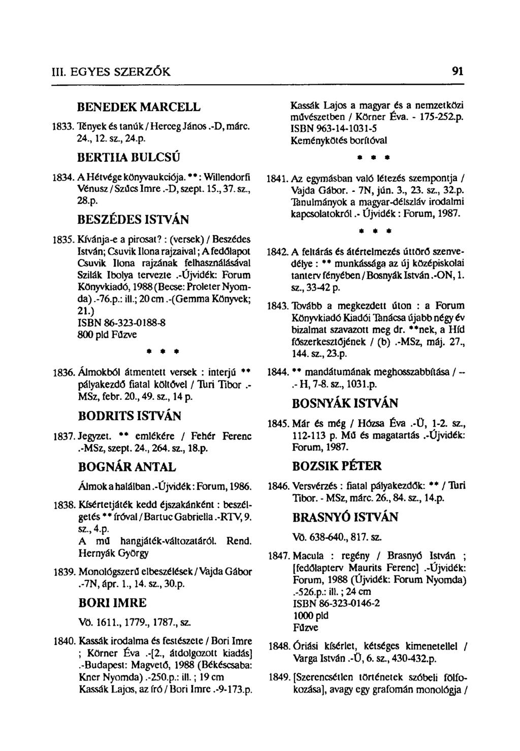 BENEDEK MARCELL 1833. Tények és tanúk / Herceg János.-D, márc. 24, 12. sz, 24.p. BERTHA BULCSÚ 1834. AHétvége könyvaukciója. : Willendorfi Vénusz / Szűcs Imre.-D, szept. 15, 37. sz, 28.p. BESZÉDES ISTVÁN 1835.