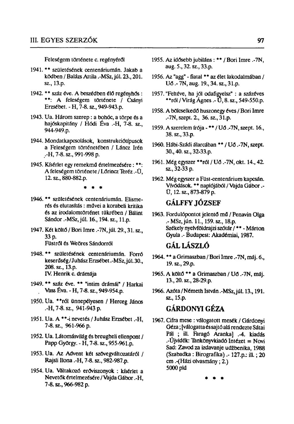 Feleségem története c. regényéről 1941. ** születésének centenáriumán. Jakab a ködben / Balázs Attila.-MSz, júl. 23, 201. sz, 13.p. 1942. * száz éve.
