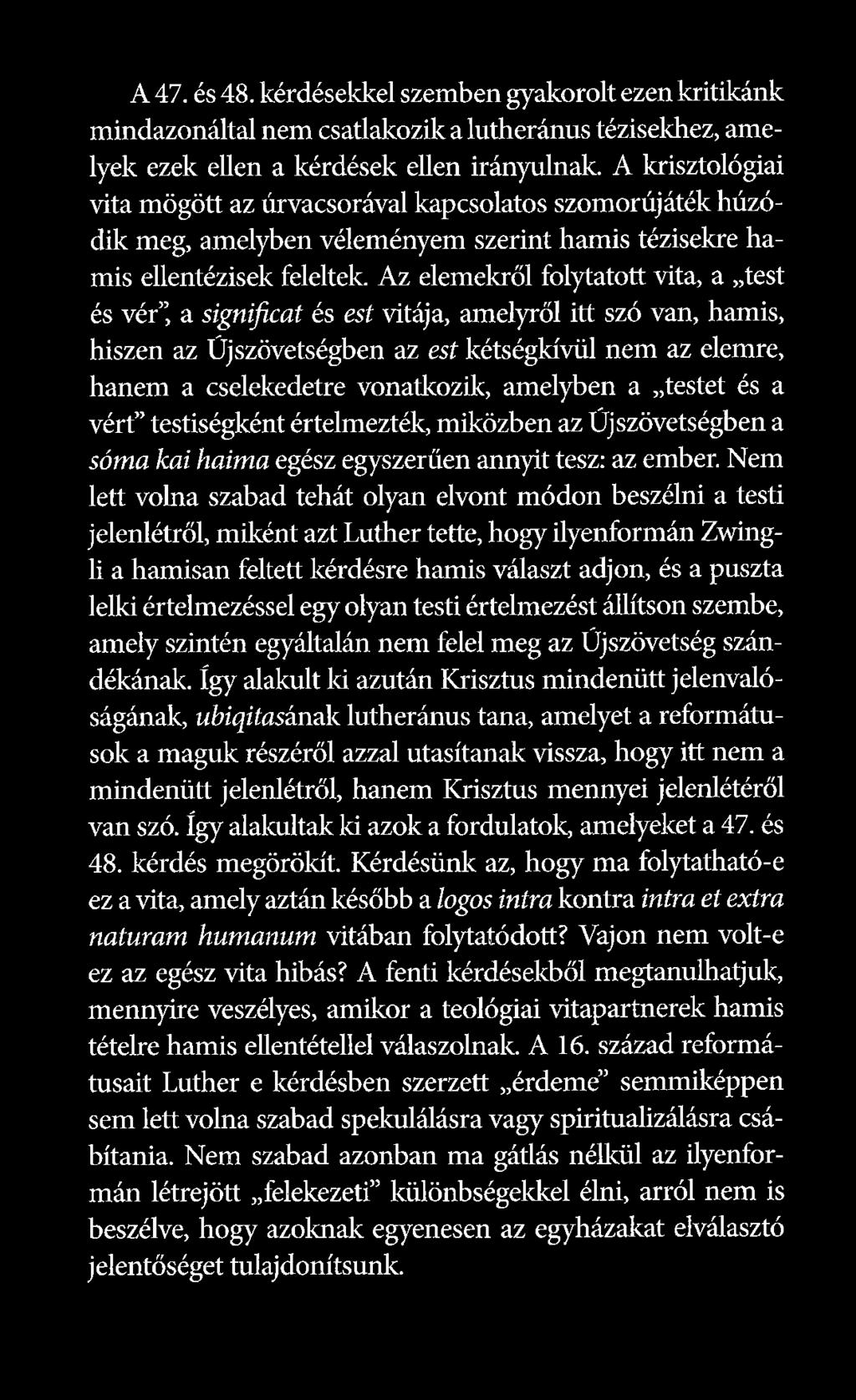 Az elemekről folytatott vita, a test és vér, a significat és est vitája, amelyről itt szó van, hamis, hiszen az Újszövetségben az est kétségkívül nem az elemre, hanem a cselekedetre vonatkozik,
