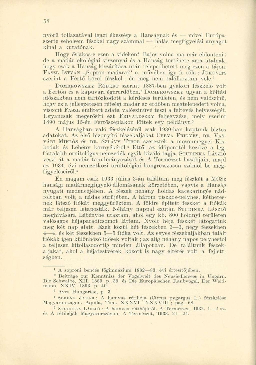 nyörű tollazatával igazi ékessége a Hanságnak és mivel Európaszerte seholsem fészkel nagy számmal hálás megfigyelési anyagot kínál a kutatónak. Hogy őslakos-e ezen a vidéken?