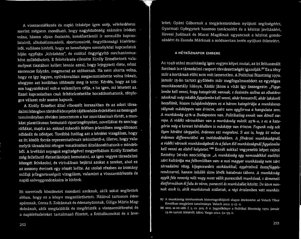 E feltetelezes ellenere ICiraly Erzsebetnek valamelyest tisztaban kellett lennie azzal, hogy lejegyzett elete, nemi szerencse folytan, megmarad az utokornak.