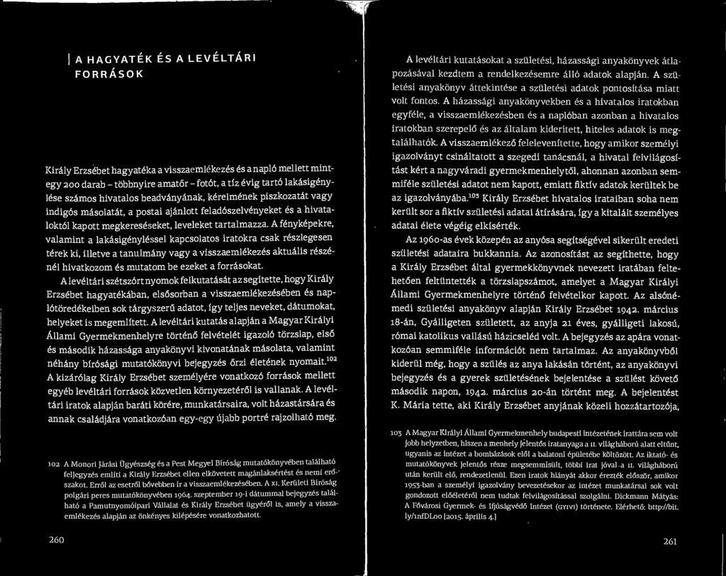 A hazassagi anyakonyvekben es a hivatalos iratokban egyfele, a visszaemlekezesben es a naploban azonban a hivatalos iratokban szerepelo es az altalam kideritett, hiteles adatok is megtalalhatok.