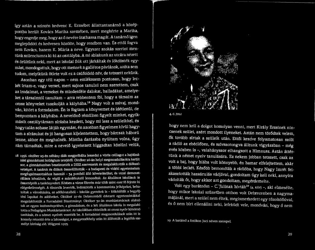 A mi ablakunk az utcara nezett es oriiltiink neki, mert az iskolai fiuk ott jarkaltak es lokdostek egymast, mondogattuk, hogy ott mennek a galleros pavianok, azota sem tudom, melyikiink otlete volt