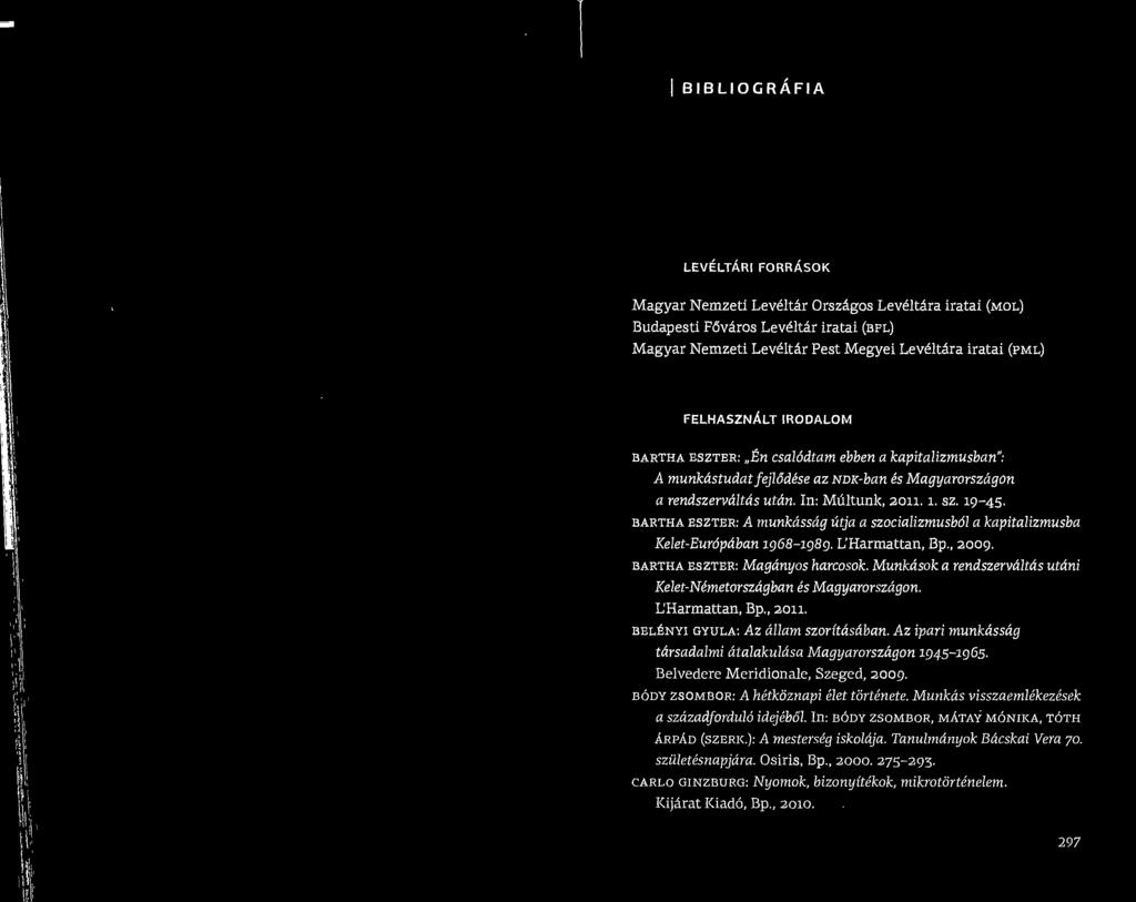 bartha eszter: A munkassag utja a szocializmusbdl a kapitalizmusba Kelet-Europdban 1968-1989. L Karmattan, Bp., 2009. bartha eszter: Maganyos barcosok.