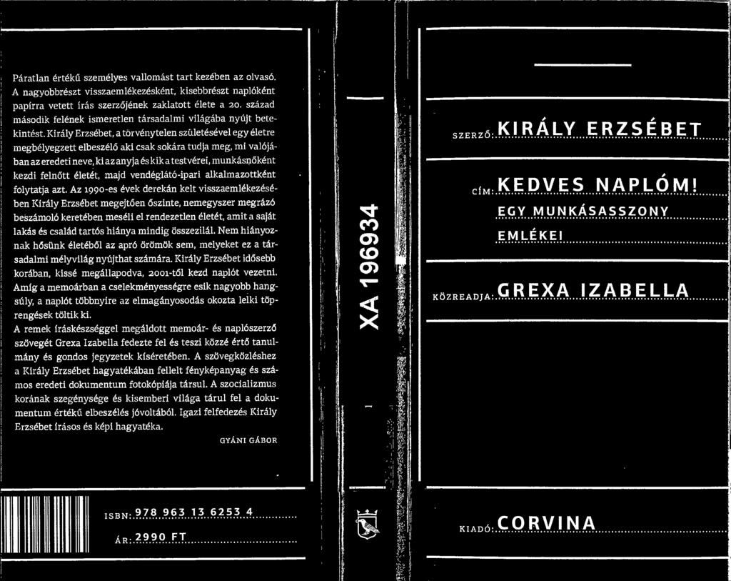Kiraly Erzsebet, a torvenytelen szuletesevel egy eletre megbelyegzett elbeszelo aki csak sokara tudja meg, mi valojaban az eredeti neve, ki az anyja es kik a testverei, munkasņokent kezdi felnfitt