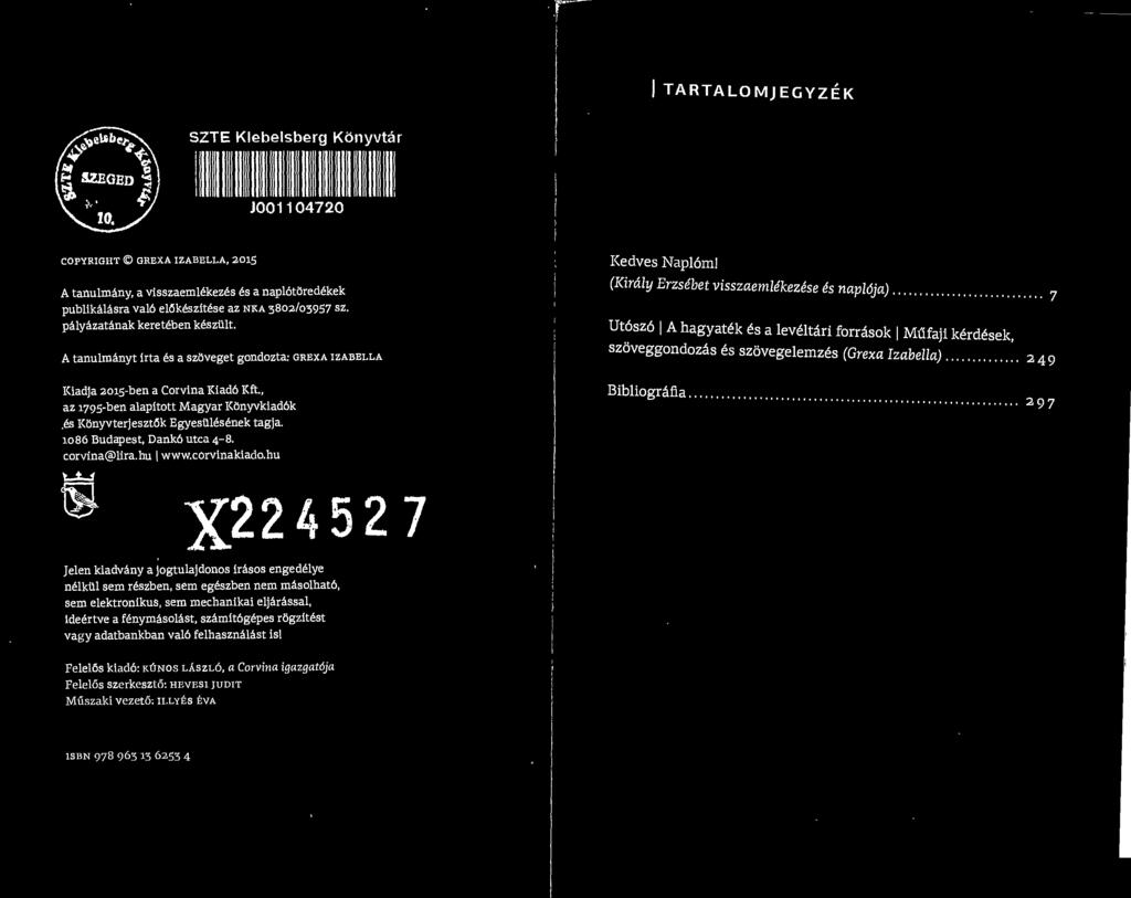 7 Ut6sz6 A hagyat6k 6s a leveltdri forrdsok Mufaji kerd6sek, szdveggondozds es szovegelemzes (Grexa Izabella). 249 Kiadja 2015-ben a Corvina Kiad6 Kft.