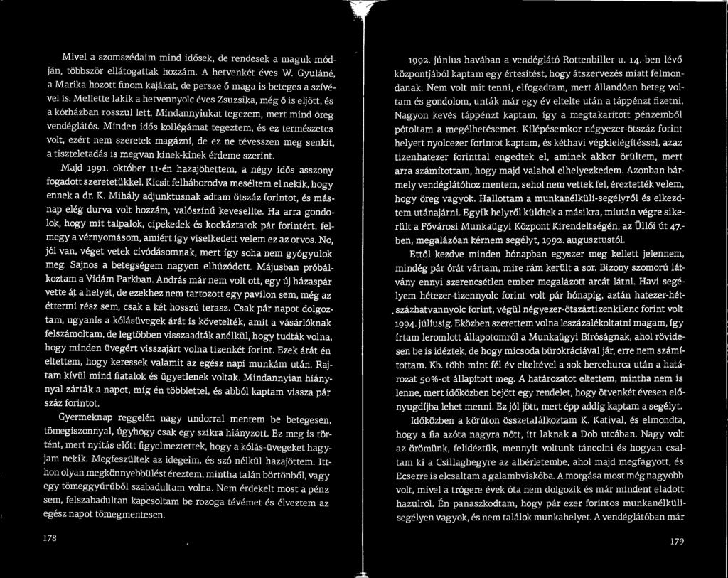 Minden idos kollegamat tegeztem, es ez termeszetes volt, ezert nem szeretek magazni, de ez ne tevesszen meg senkit, a tiszteletadas is megvan kinek-kinek erdeme szerint. Majd 1991.