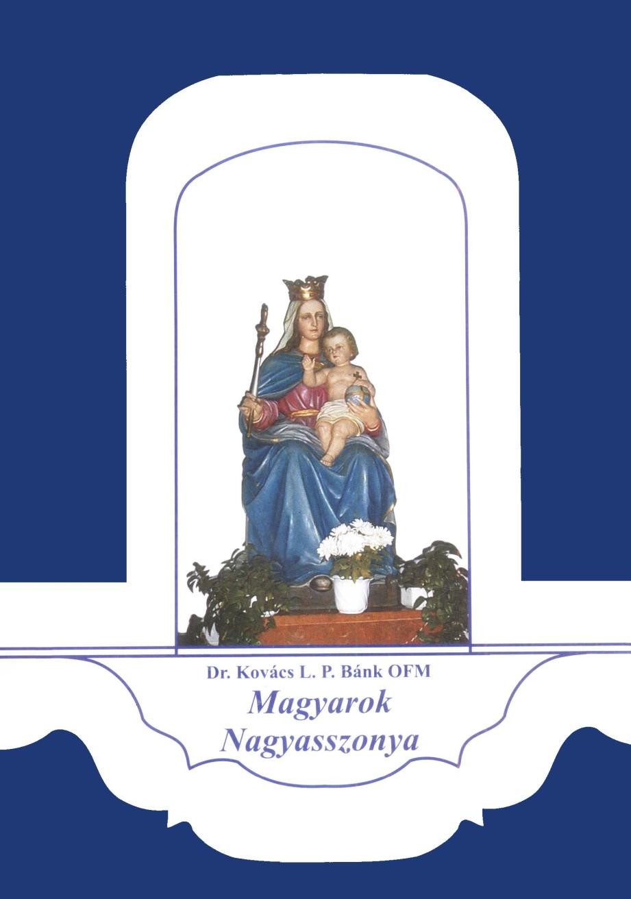 PPEK 414 Kovács L. P. Bánk: Magyarok Nagyasszonya Kovács L. P. Bánk Magyarok Nagyasszonya Mű a Pázmány Péter Elektronikus Könyvtár (PPEK) a magyarnyelvű keresztény irodalom tárháza állományában.