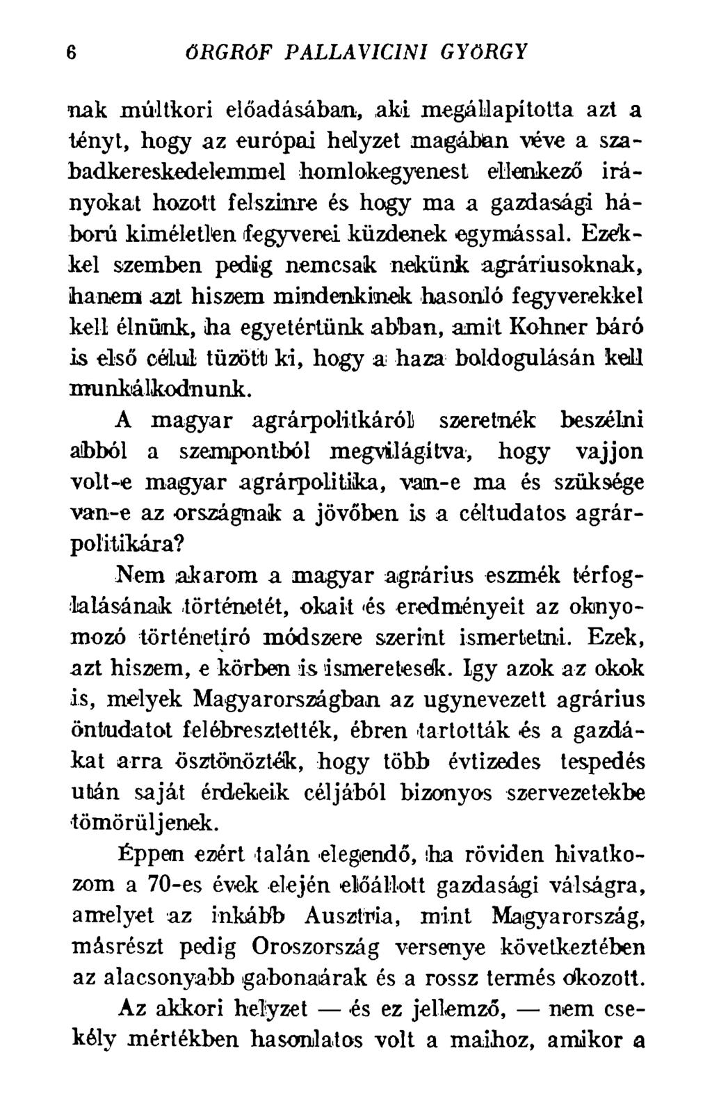 6 ŐRGRÓF PALLAVICINI GYÖRGY íiak múltkori előadásában, aki megállapította azt a tényt, hogy az európai helyzet magában véve a szabadkereskedelemmel homlokegyenest ellenkező irányokat hozott felszínre