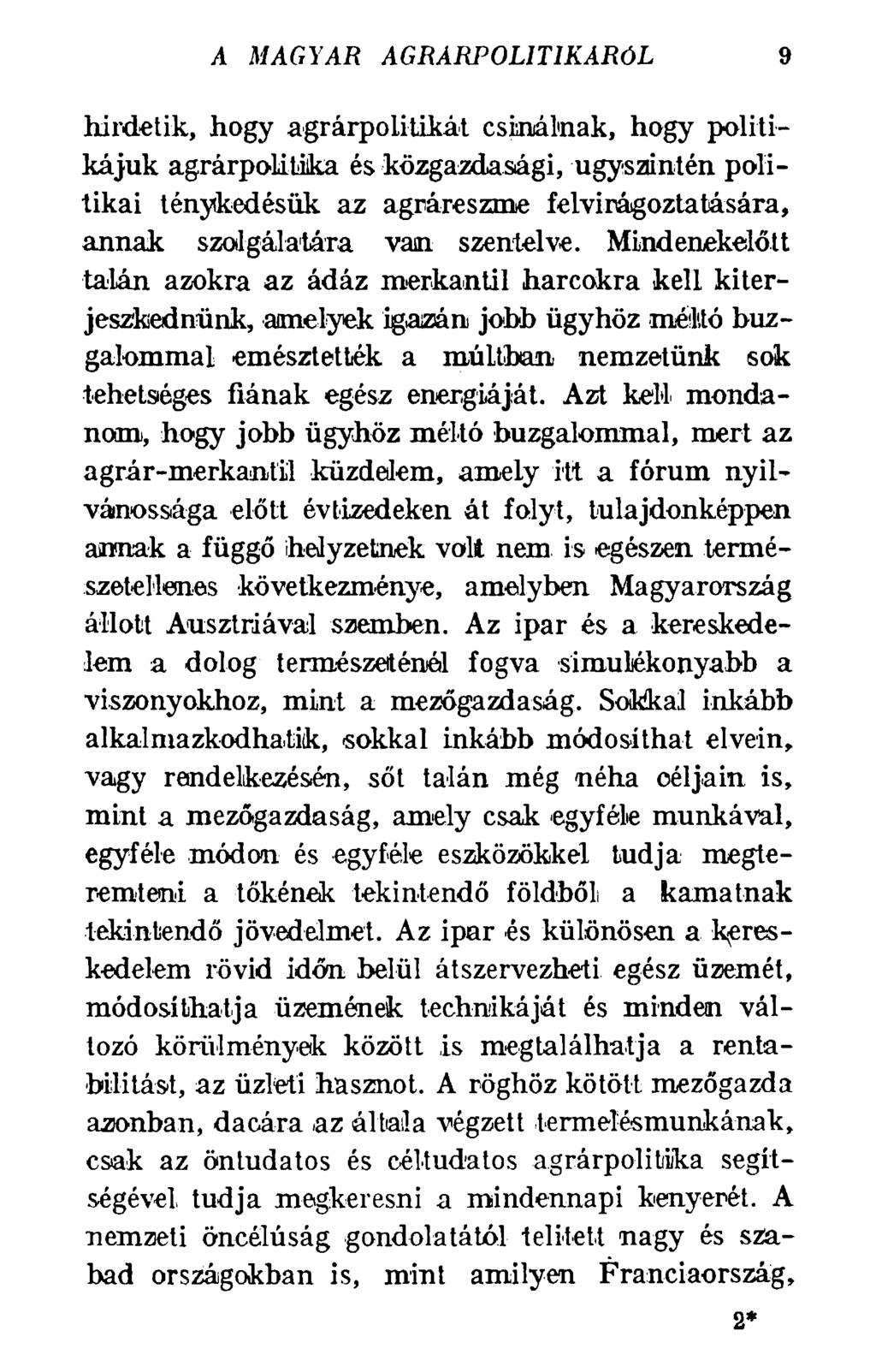 A MAGYAR AGRÁRPOLITIKÁRÓL 9 hirdetik, hogy agrárpolitikái csinálnak, hogy politikájuk agrárpolitika és közgazdasági, úgyszintén politikai ténykedésük az agráreszme felvirágoztatására, annak