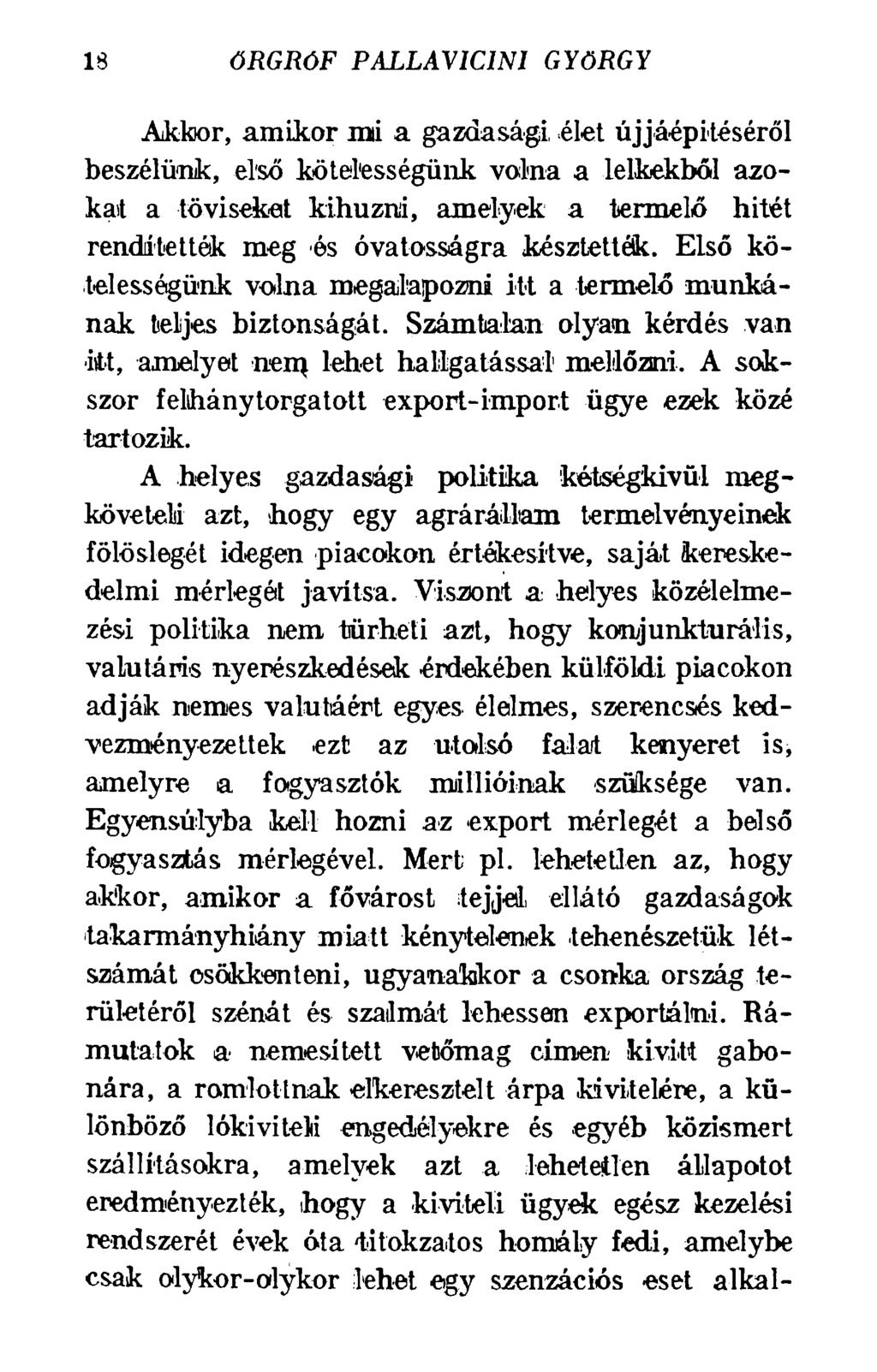 18 ŐRGRÓF PALLAV1C1N1 GYÖRGY Akkor, amikor mi a gazdasági élet újjáépítéséről beszélünk, első kötelességünk volna a telkekből azokat a töviseket kihúzni, amelyek a termelő hitét rendítették meg és