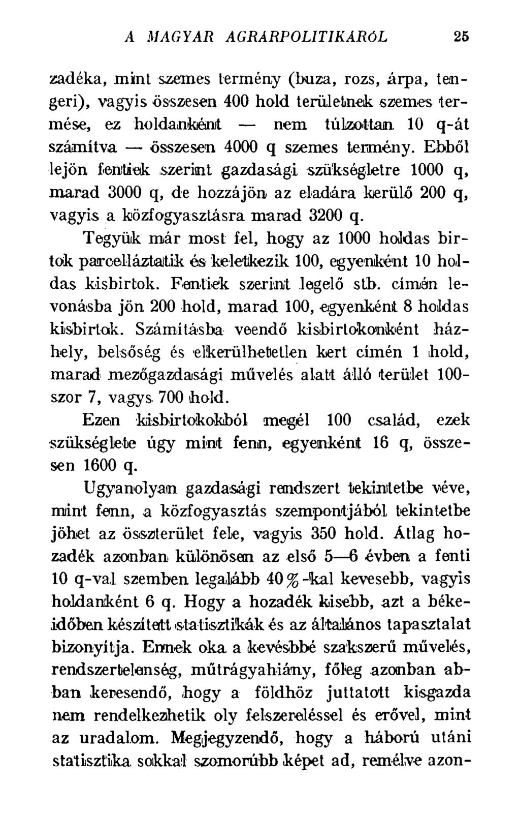 A MAGYAR AGRÁRPOLITIKÁRÓL 25 zadéka, mint szemes termény (búza, rozs, árpa, tengeri), vagyis összesen 400 hold területnek szemes termése, ez holdanként nem túlzottan 10 q-át számítva összesen 4000 q