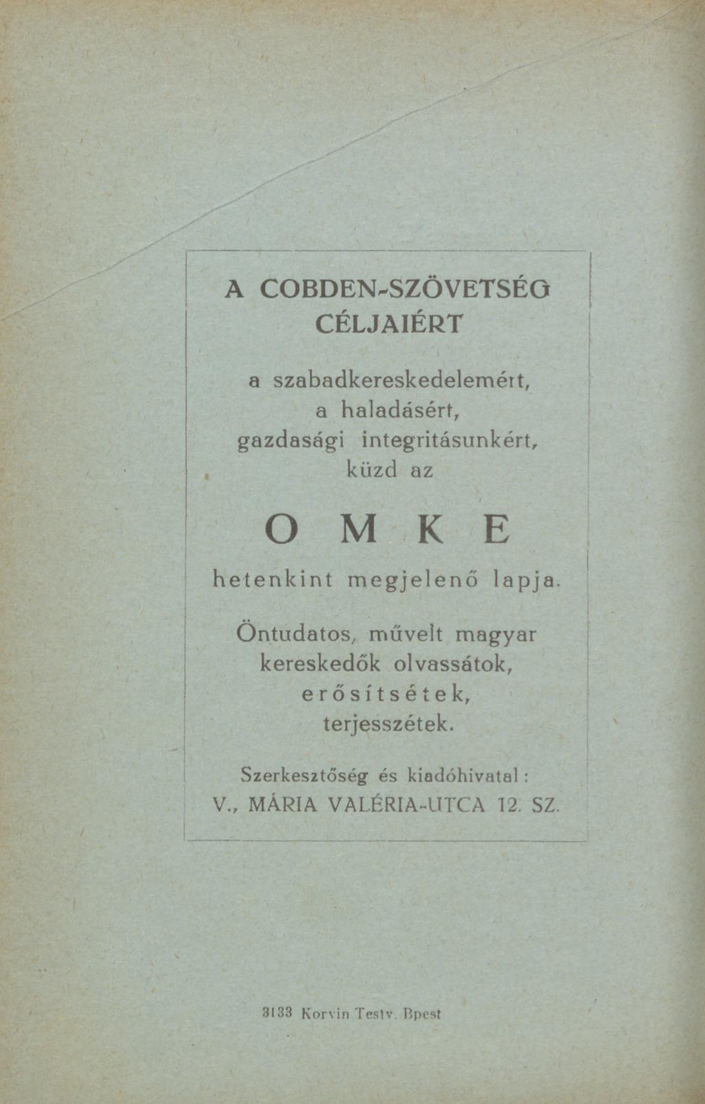 A COBDEN^SZÖVETSÉG CÉLJAIÉRT a szabadkereskedelemért, a haladásért, gazdasági integritásunkért, küzd az O M K E hetenkint megjelenő lapja.