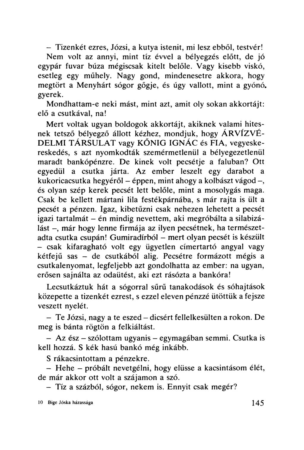 - Tizenkét ezres, Józsi, a kutya istenit, mi lesz ebből, testvér! Nem volt az annyi, mint tíz évvel a bélyegzés előtt, de jó egypár fuvar búza mégiscsak kitelt belőle.