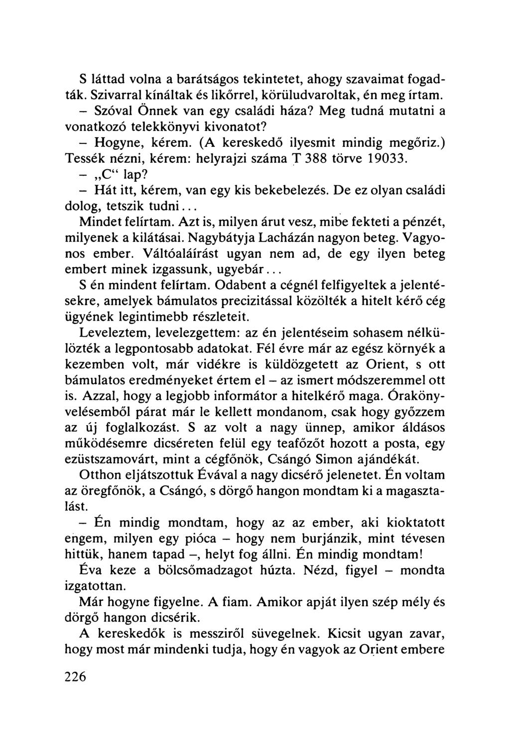S láttad volna a barátságos tekintetet, ahogy szavaimat fogadták. Szivarral kínáltak és likőrrel, körüludvaroltak, én meg írtam. - Szóval Önnek van egy családi háza?