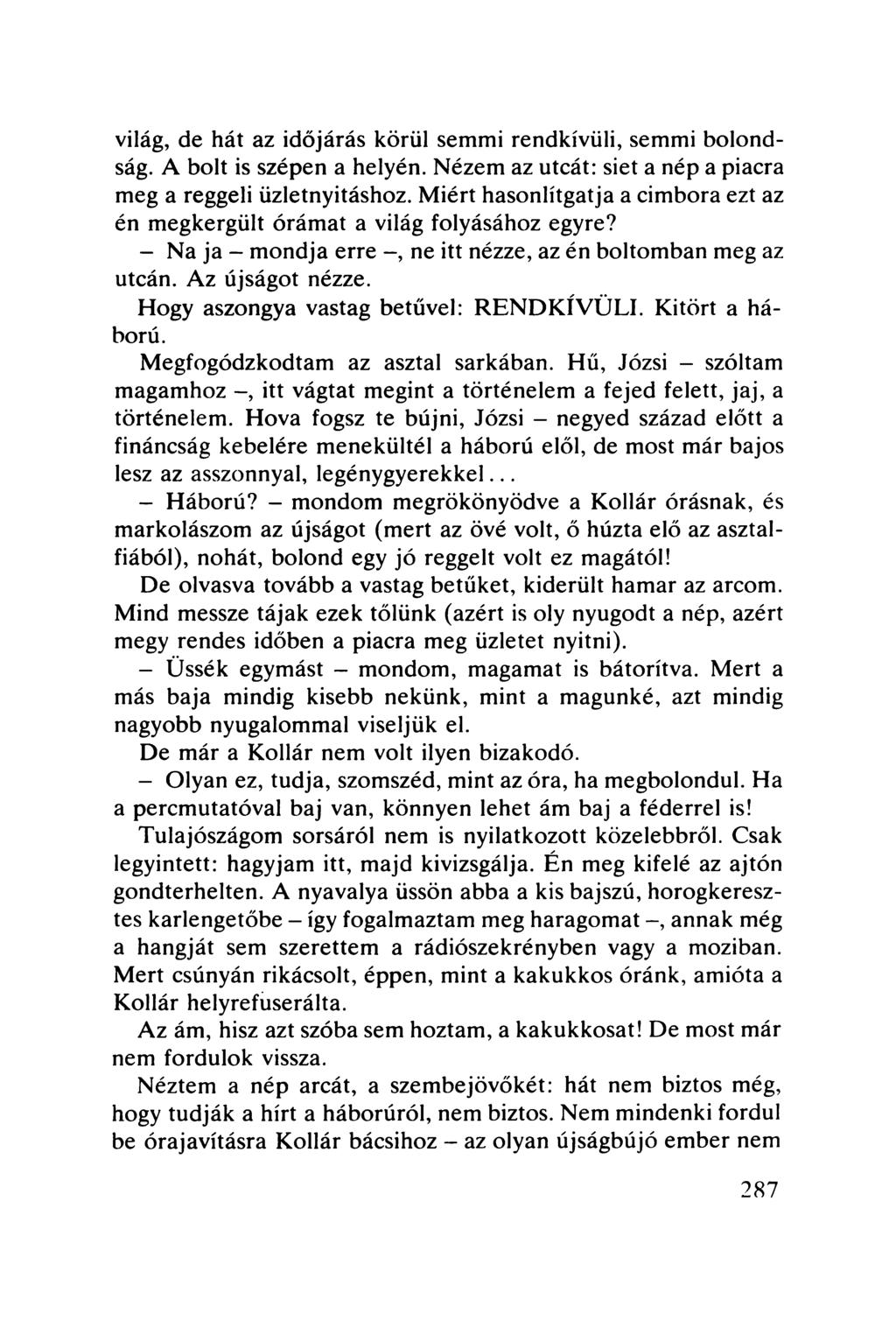 világ, de hát az időjárás körül semmi rendkívüli, semmi bolondság. A bolt is szépen a helyén. Nézem az utcát: siet a nép a piacra meg a reggeli üzletnyitáshoz.
