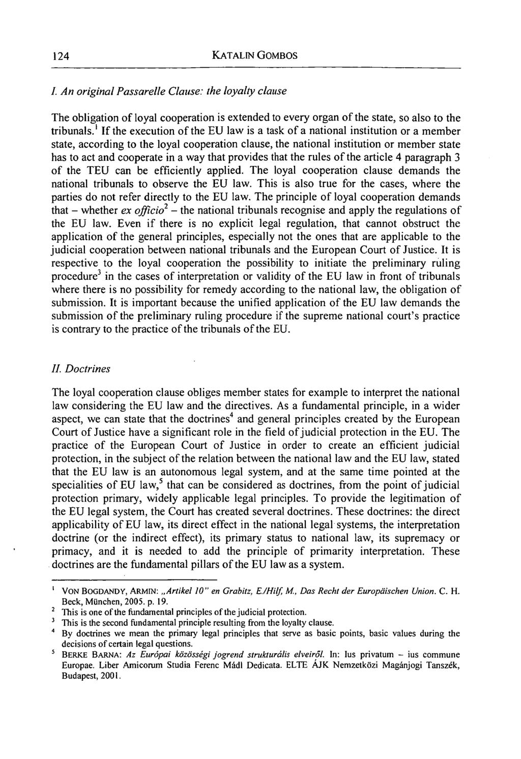 124 KATALIN GOMBOS I. An original Passarelle Clause: the loyalty clause The obligation of loyal cooperation is extended to every organ of the state, so also to the tribunals.