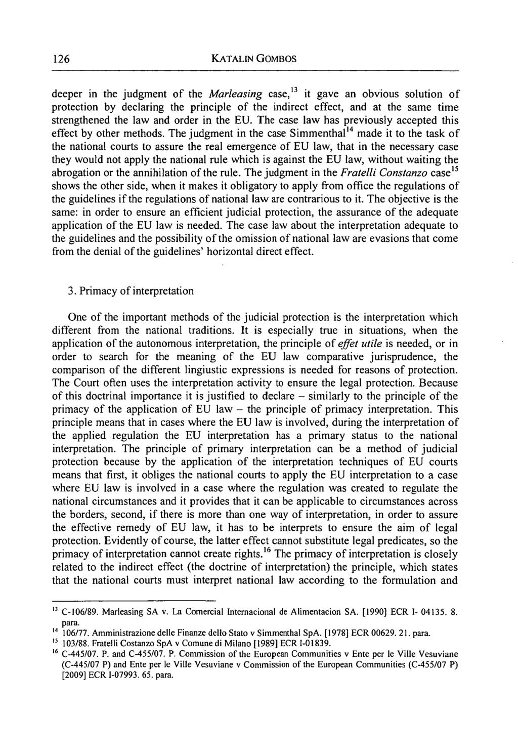 126 KATALIN GOMBOS deeper in the judgment of the Marleasing case, 13 it gave an obvious solution of protection by declaring the principle of the indirect effect, and at the same time strengthened the