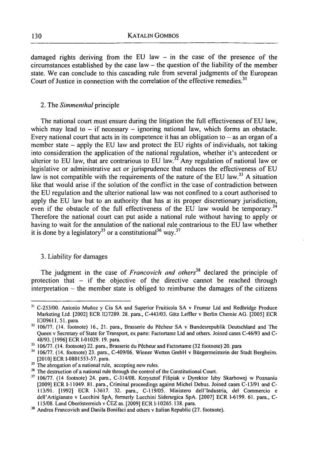 130 KATALIN GOMBOS damaged rights deriving from the EU law - in the case of the presence of the circumstances established by the case law - the question of the liability of the member state.