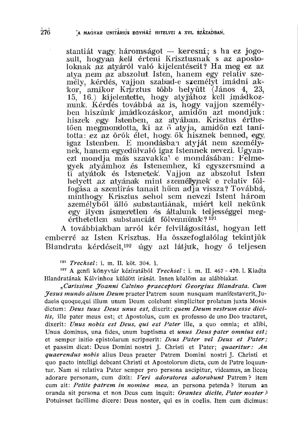 276 A MAGYAR UNITÁRIUS EGYHÁZ'ÍHITELVEI A XVI. SZÁZADBAN. stan ti át vagy háromságot keresni; s ha ez jogosult, hogyan kel! érteili Krisztusnak s az apostoloknak jaz (atyáról való kijelentéseit?