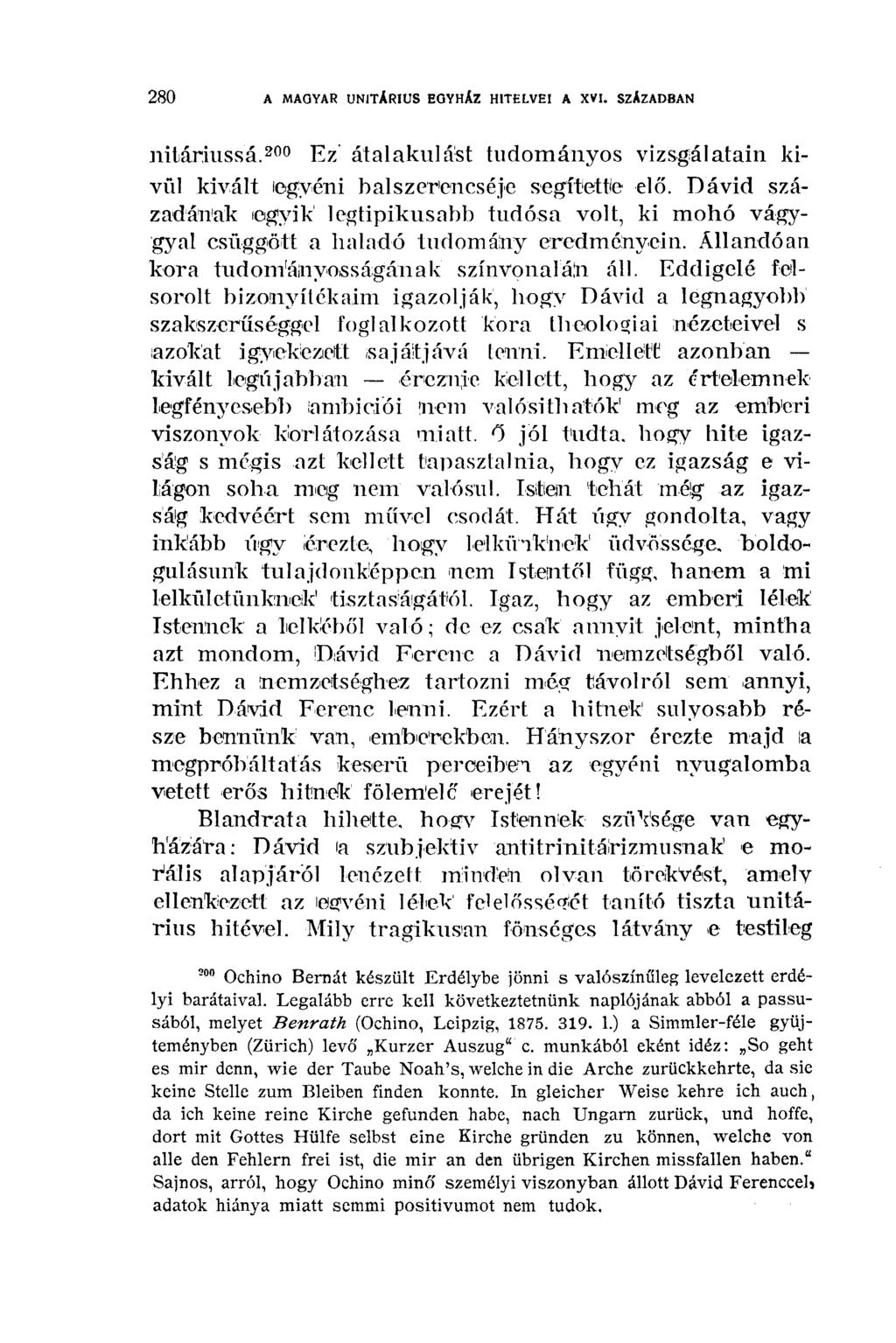 2 8 0 A MAGYAR UNITÁRIUS EGYHÁZ'ÍHITELVEI A XVI. SZÁZADBAN. nitárhissá. 200 Ez átalakulást tudományos vizsgálatain kivül kivált egyéni balszerencséje segítette elő.