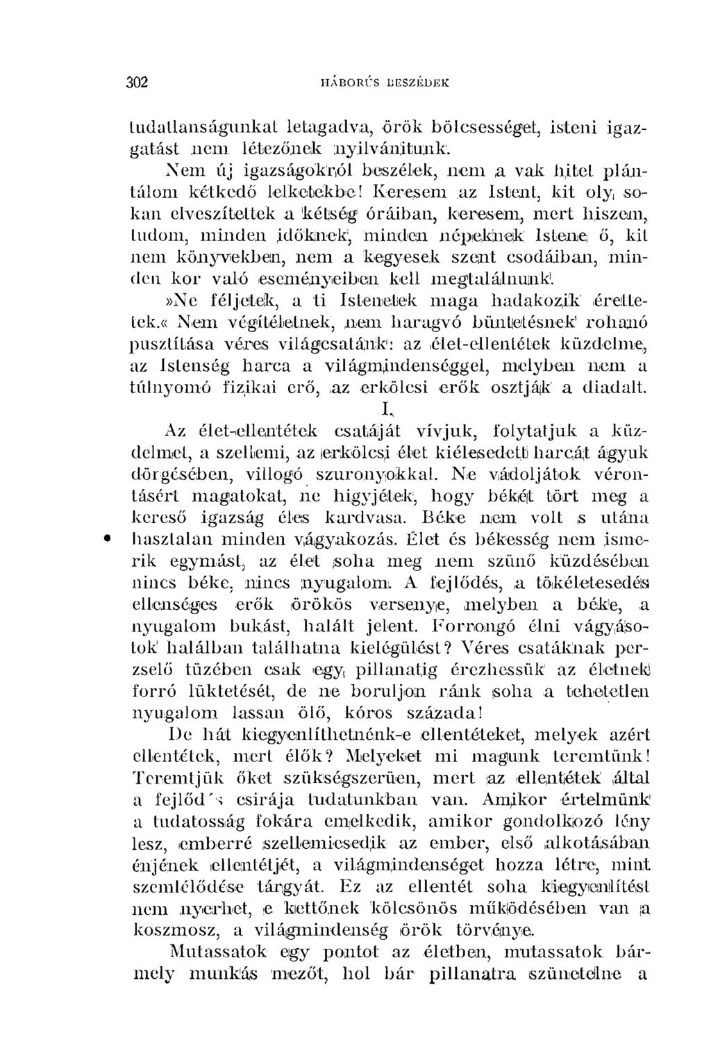 3 0 2 HÁAORÚS BESZÉDEK tudatlanságunkat letagadva, örök bölcsességet, Isteni igazgatást nem létezőnek nyilvánítunk. Nem új igazságokról beszélek, nem a vak bitet plántálom kétkedő telketekbe!