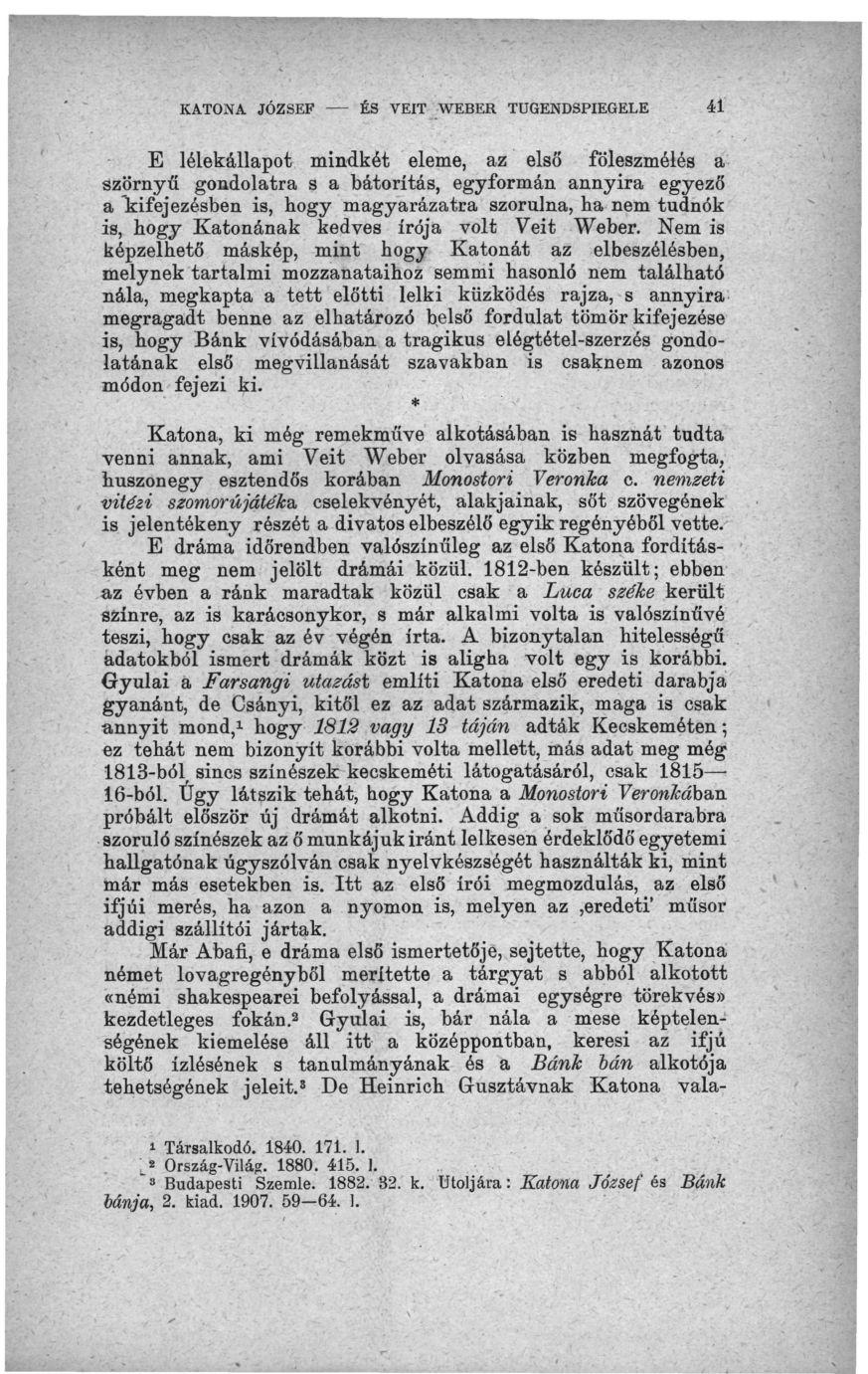 KATONA JÓZSEF ÉS VEIT WEBER TUGENDSPIEGELE 41 E lélekállapot mindkét eleme, az első foleszmélés a szörnyű gondolatra s a bátorítás, egyformán annyira egyező a "kifejezésben is, hogy magyarázatra