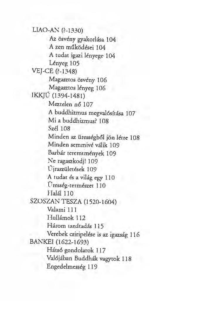 LIAO-A~ (?-1330) Az ösvény gyakorlása 1 04 A zen működései 104 A tudat igazi lényege 104 Lényeg 105 VEJ-CE (?