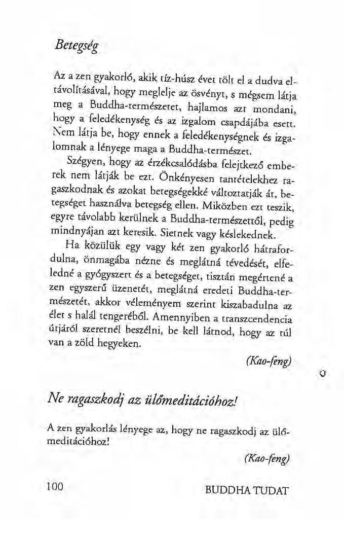 Betegség Az a zen gyakorló, akik tíz-húsz évet tölt el a dudva eltávolításával, hogy meglelje az ösvényt, s mégsem látja meg a Buddha-természetet, hajlamos azt mondani, hogy a feledékenység és az