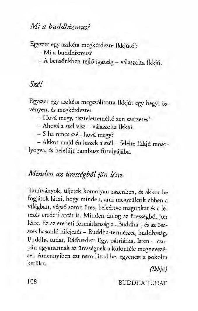 Mi a buddhizmus? Egyszer egy aszkéta megkérdezte Ikkiűtöl: - Mi a buddhizmus? - A bensőnkben rejlő igazság - válaszolta Ikkjú.