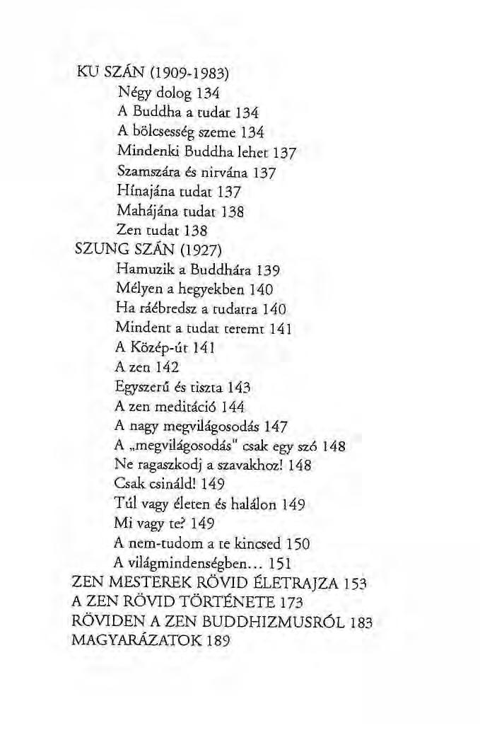 KU SZÁN (1909-1983) Négy dolog 134 A Buddha a tudat 134 A bölcsesség szeme 134 Mindenki Buddha lehet 137 Szamszára és nirvána 13 7 Hínajána tudat 137 Mahájána tudat 138 Zen tudat 138 SZUNG SZÁN
