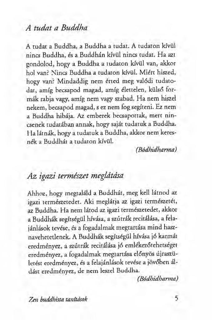 A tudat a Buddha A tudat a Buddha, a Buddha a rudat. A tudaton kívül nincs Buddha, és a Buddhán kívül nincs rudat. Ha azt gondolod, hogy a Buddha a tudaton kívül van, akkor hol van?
