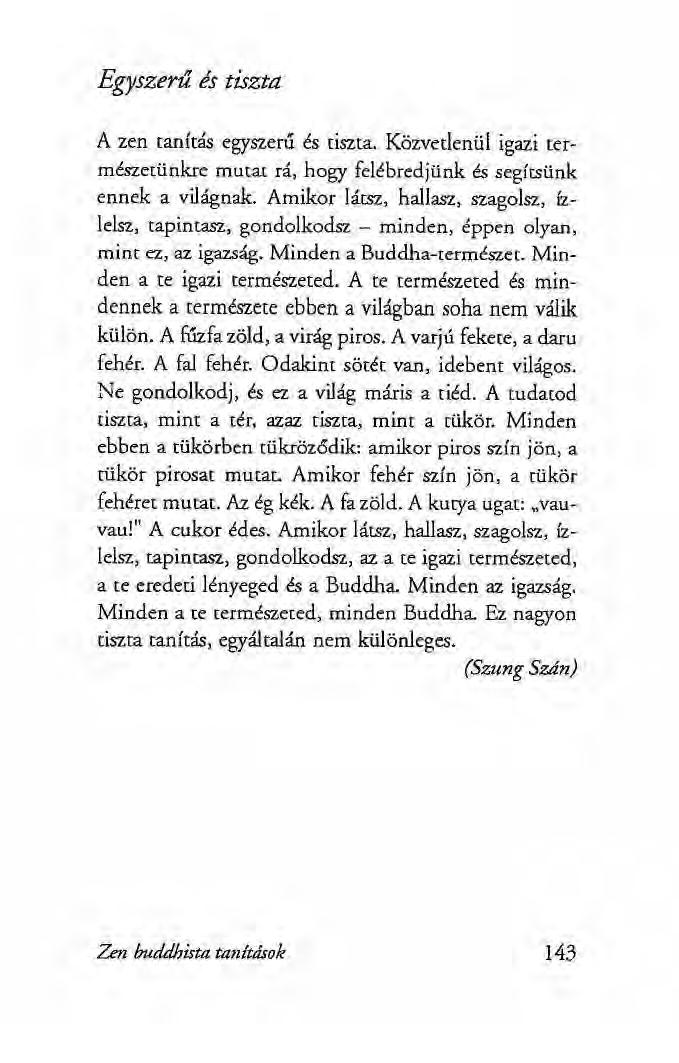 Egyszerű és tiszta A zen tanítás egyszerű és tiszta. Közvetlenül igazi természetünkre mutat rá, hogy felébredjünk és segítsünk ennek a világnak.