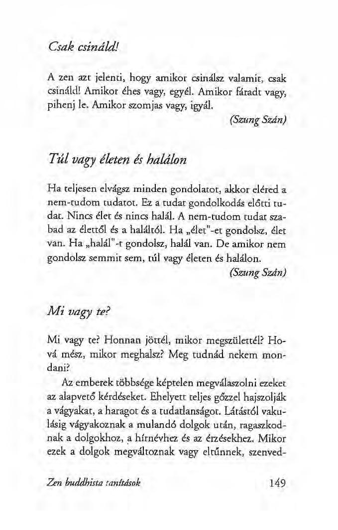Csak csináld! A zen azt jelenti, hogy amikor csinálsz valamit, csak csináld! Amikor éhes vagy, egyél. Amikor fáradt vagy, pihenj le. Amikor szomjas vagy, igyál.