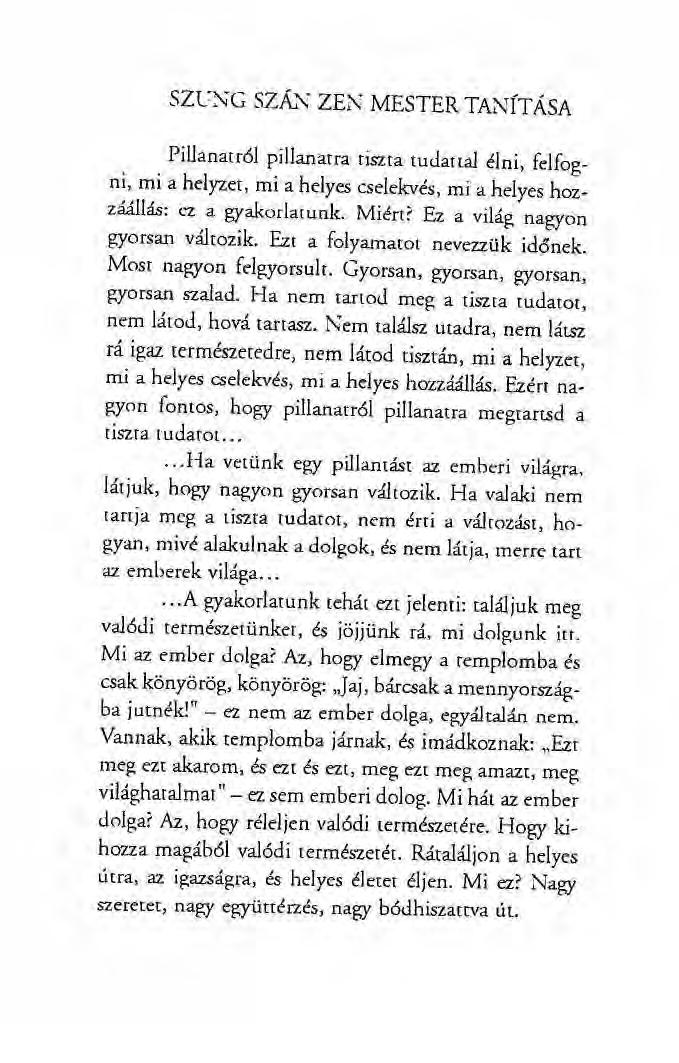 SZC;\;G SZÁ.."\ ZEN MESTER TANÍTÁSA Pillanatról pillanatra tiszta tudattal élni, felfogni, mi a helyzet, mi a helyes cselekvés, mi a helyes hozzáállás: ez a gyakorlatunk. Miért?