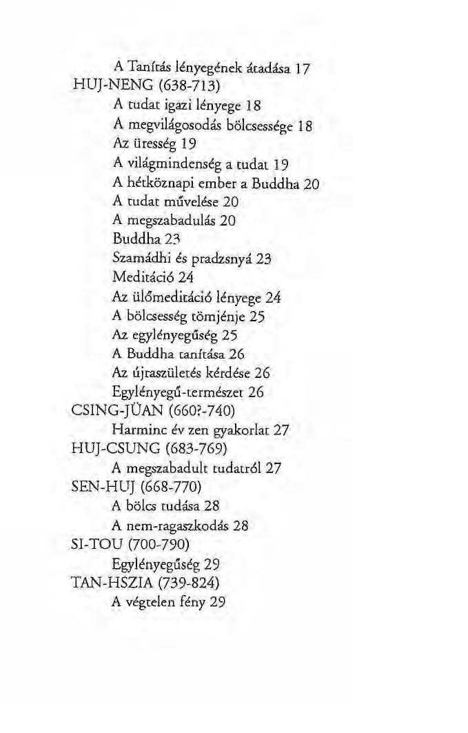 A Tanítás lényegének átadása 17 HUJ-NENG (638-713) A tudat igazi lényege 18 A megvilágosodás bölcsessége 18 Az üresség 19 A világmindenség a tudat 19 A hétköznapi ember a Buddha 20 A tudat művelése