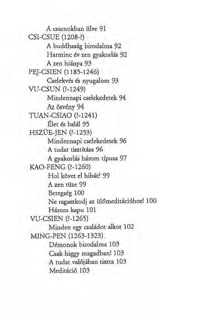 A csarnokban ülve 91 CSI-CSUE (1208-?) A buddhaság birodalma 92 Harminc év zen gyakorlás 92 A zen hiánya 93 PEJ-CSIEN (1185-1246) Cselekvés és nyugalom 93 VU-CSUN (?