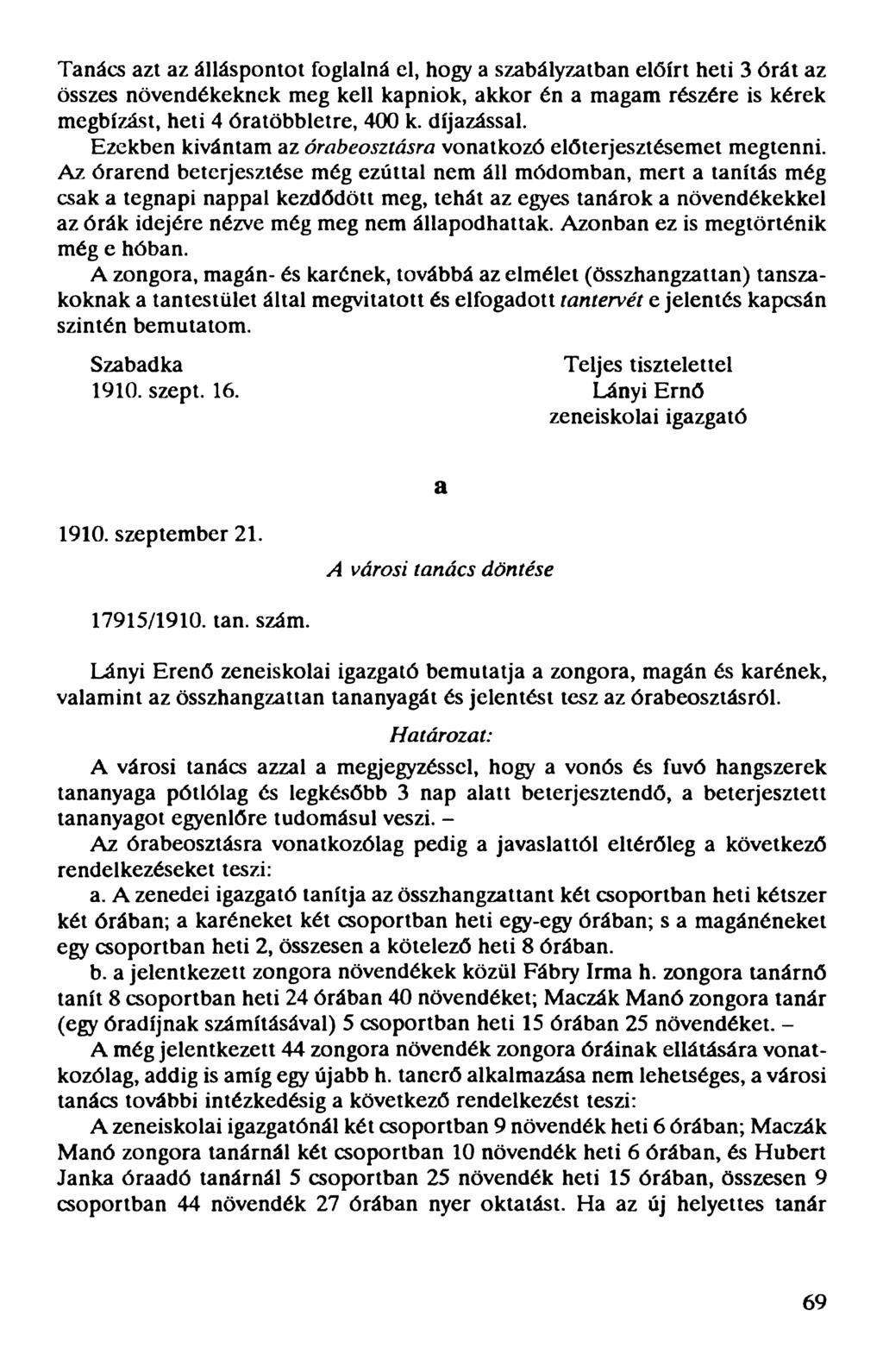 Tanács azt az álláspontot foglalná cl, hogy a szabályzatban előírt heti 3 órát az összes növendékeknek meg kell kapniok, akkor én a magam részére is kérek megbízást, heti 4 óratöbbletre, 400 k.