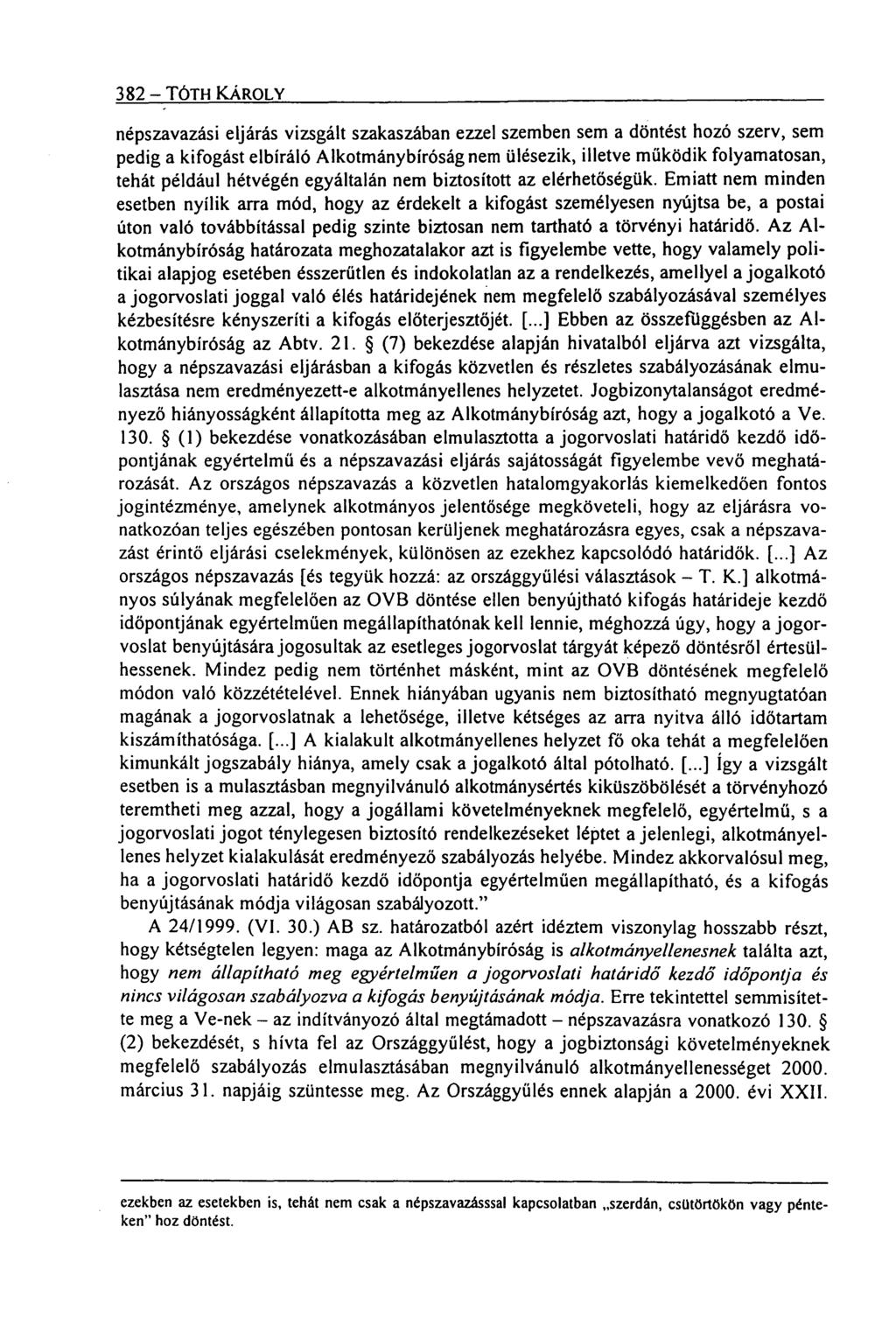 382 TÓTH KÁROLY népszavazási eljárás vizsgált szakaszában ezzel szemben sem a döntést hozó szerv, sem pedig a kifogást elbíráló Alkotmánybíróság nem ülésezik, illetve működik folyamatosan, tehát