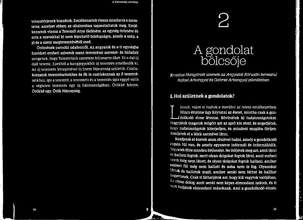 Csatlakozzatok teremtéseitekhez és ők is csatlakoznak az ő teremtéseikhez, így a teremtő, a teremtett és a teremtés újra eggyé válik a végtelen teremtés egy új hármasságában. Örökké három. Örökké egy.