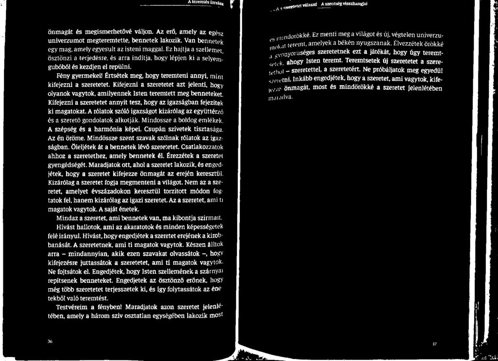 A rólatok szóló igazságot kizárólag az együttér; és a szerető gondolatok alkotják. Mindössze a boldog emlékei A szépség és a harmónia képei. Csupán szívetek tiszta: Az én öröme.
