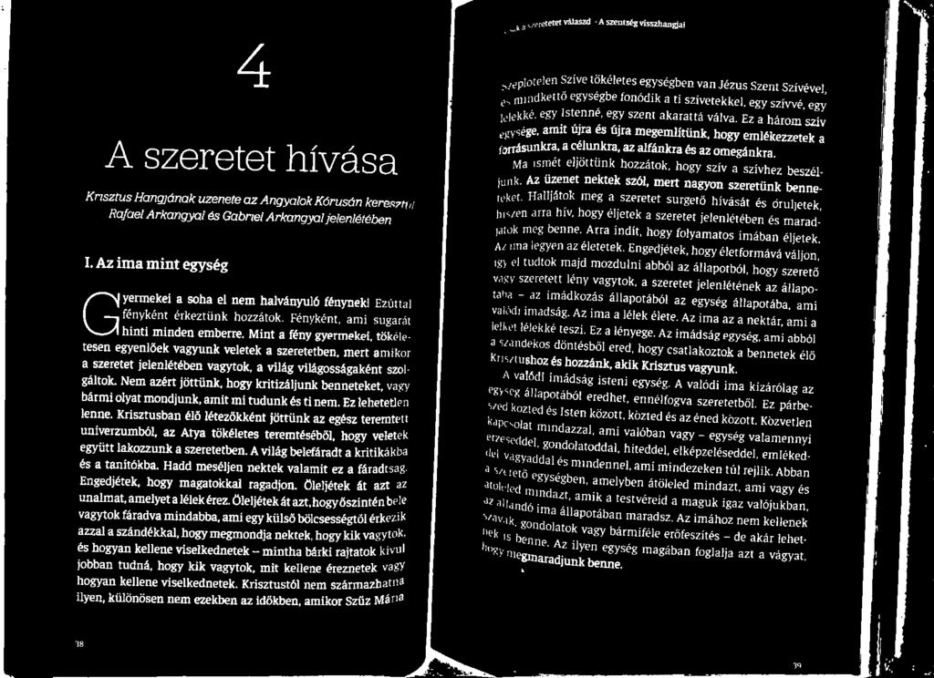 Mint a fény gyermekei, tök tesen egyenlőek vagyunk veletek a szeretetben, mert a a szeretet jelenlétében vagytok, a világ világosságaként sza gáltok.