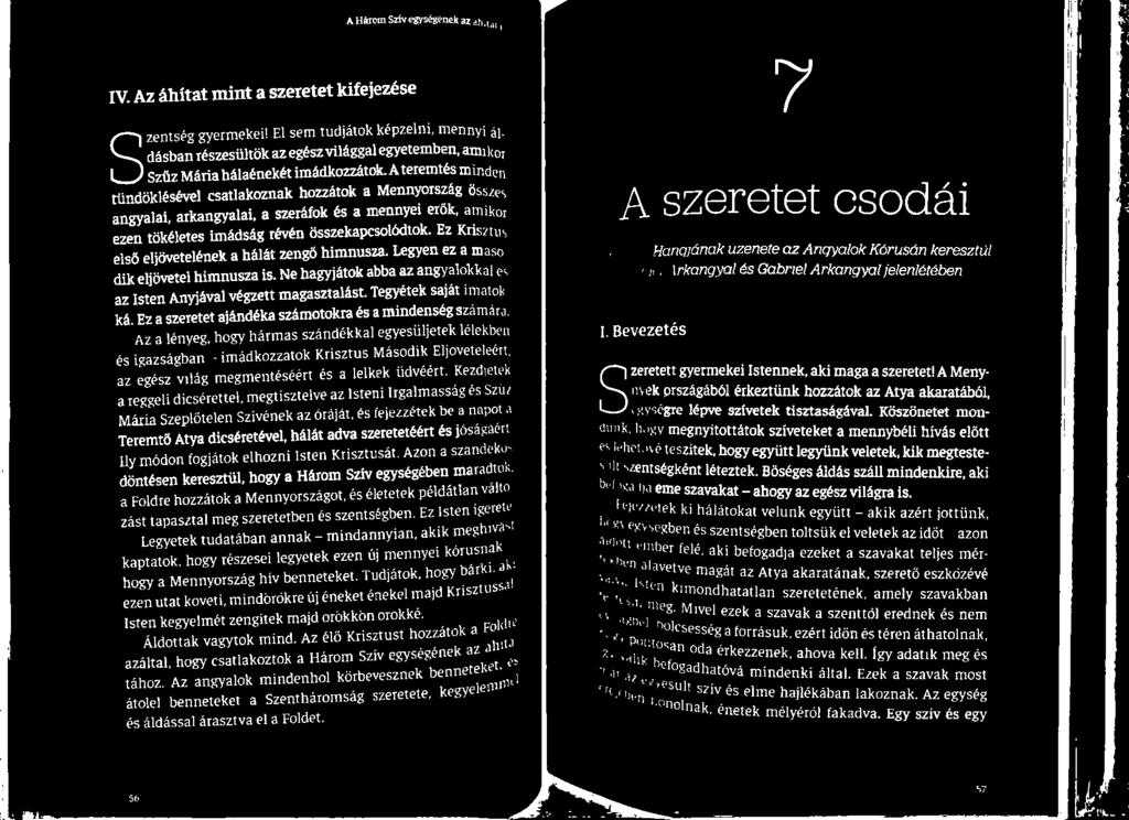 Ez a szeretet ajándéka számotokra és a mindenség S: Az a lényeg, hogy hármas szándékkal egyesüljetek lé evezetés és igazságban imádkozzatok Krisztus Második Eljöveti az egész világ megmentéséért és a