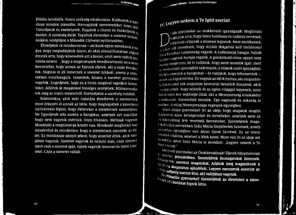 Tegyétek életeteket a szeretet ] Kaptatok arra, hogy Isten hatékony és tudatos tervének, niájává, szolgáljon a Második Eljövetel nyitányaként. / valamint céljának a részesei legyetek.